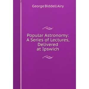   Popular astronomy a series of lectures. George Biddell Airy Books
