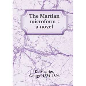   The Martian microform  a novel George, 1834 1896 Du Maurier Books