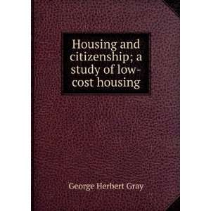   citizenship; a study of low cost housing George Herbert Gray Books