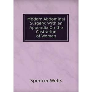 Modern Abdominal Surgery With an Appendix On the Castration of Women