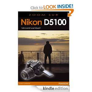 Nikon D5100 (Zoom sur) (French Edition) Vincent Lambert  