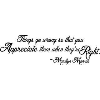 Things go wrong so that you appreciate them when theyre right Marilyn 