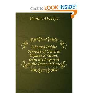   Grant, from his Boyhood to the Present Time. Charles A Phelps Books