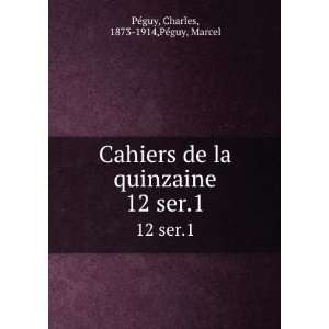  Cahiers de la quinzaine. 12 ser.1 Charles, 1873 1914,PÃ©guy 