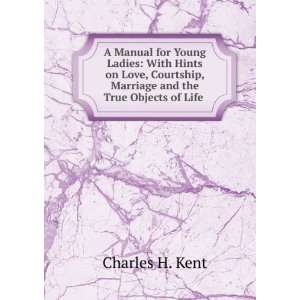  , Marriage and the True Objects of Life . Charles H. Kent Books