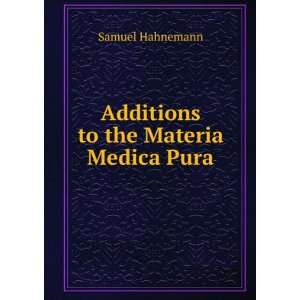    Additions to the Materia Medica Pura Samuel Hahnemann Books