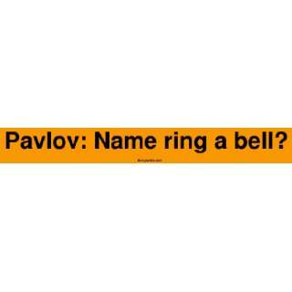  Pavlov Name ring a bell? Bumper Sticker Automotive