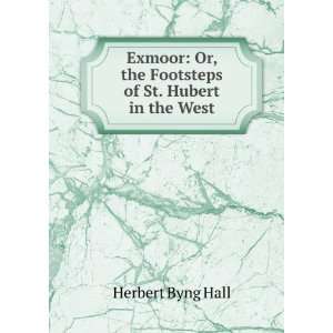   Or, the Footsteps of St. Hubert in the West Herbert Byng Hall Books