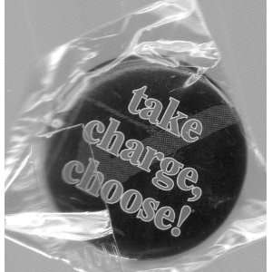  Pinback Button 1.25  TAKE CHARGE, CHOOSE Everything 