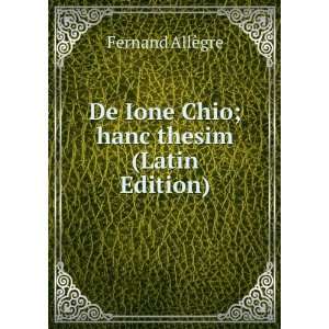   De Ione Chio; hanc thesim (Latin Edition) Fernand AllÃ¨gre Books