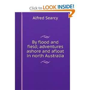  By flood and field; adventures ashore and afloat in north Australia 