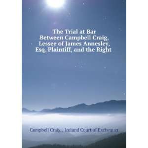  The Trial at Bar Between Campbell Craig, Lessee of James 