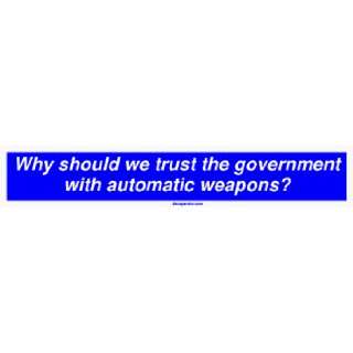   we trust the government with automatic weapons? Large Bumper Sticker