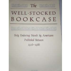  THE WELL STOCKED BOOKCASE /60 Enduring Novels by Americans 