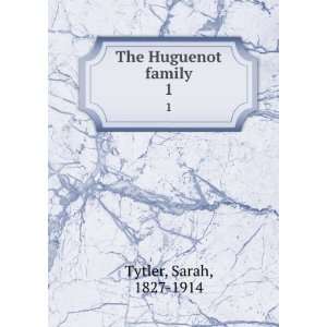  The Huguenot family. 1 Sarah, 1827 1914 Tytler Books