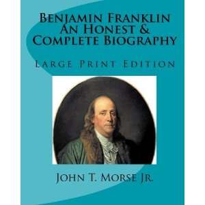  By John T. Morse Jr. Benjamin Franklin An Honest 