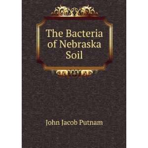  The Bacteria of Nebraska Soil John Jacob Putnam Books