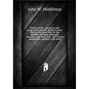   1837 to the annexation, together with incid John W. Middleton Books