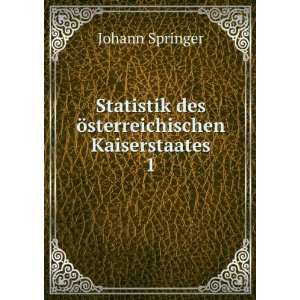   des Ã¶sterreichischen Kaiserstaates. 1 Johann Springer Books