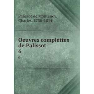  Oeuvres complÃ¨ttes de Palissot. 6 Charles, 1730 1814 