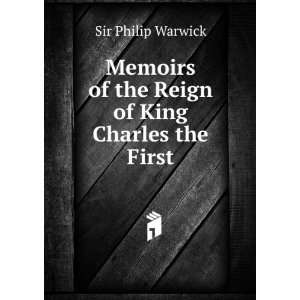   Reign of King Charles the First Sir Philip Warwick  Books