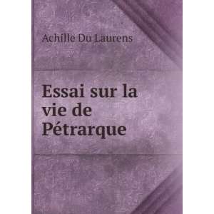    Essai sur la vie de PÃ©trarque Achille Du Laurens Books