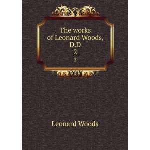    The works of Leonard Woods, D.D. 2 Leonard, 1774 1854 Woods Books
