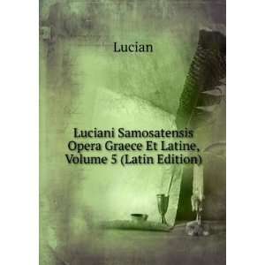   Opera Graece Et Latine, Volume 5 (Latin Edition) Lucian Books