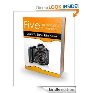 Five Tips For Digital Photography; Learn To Shoot Like A Pro Michael 