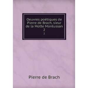  Oeuvres poÃ©tiques de Pierre de Brach, sieur de la Motte 