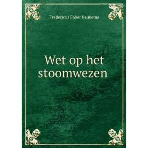  Wet op het stoomwezen . Fredericus Faber Beukema Books