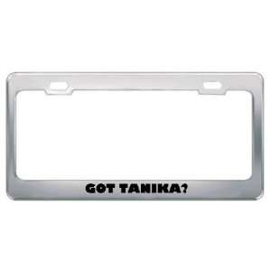  Got Tanika? Girl Name Metal License Plate Frame Holder 
