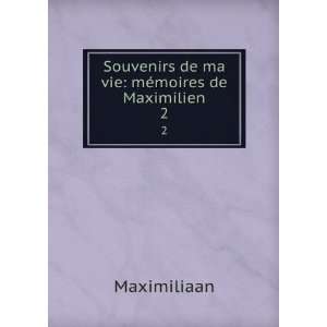   Souvenirs de ma vie mÃ©moires de Maximilien. 2 Maximiliaan Books