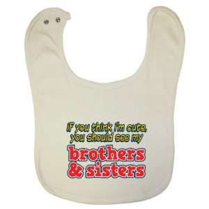   Baby Bib   If You Think Im Cute, You Should See My Brothers & Sisters