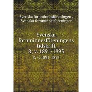 Svenska fornminnesfÃ¶reningens tidskrift. 8; v. 1891 1893 Svenska 