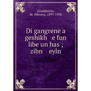   fun libe un has ; zibn eyln M. (Moses), 1897 1956 Granitstein