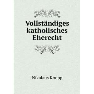    VollstÃ¤ndiges katholisches Eherecht Nikolaus Knopp Books