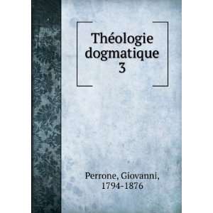    ThÃ©ologie dogmatique. 3 Giovanni, 1794 1876 Perrone Books