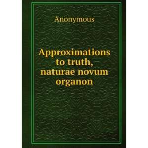  Approximations to truth, naturae novum organon Anonymous Books