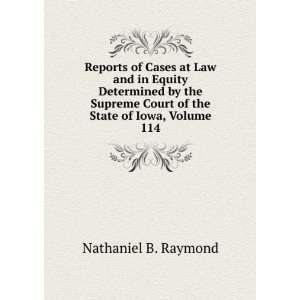   Court of the State of Iowa, Volume 114 Nathaniel B. Raymond Books