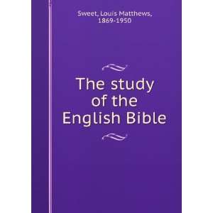  The study of the English Bible Louis Matthews, 1869 1950 Sweet Books