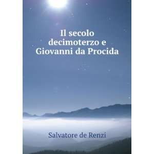   Il secolo decimoterzo e Giovanni da Procida Salvatore de Renzi Books