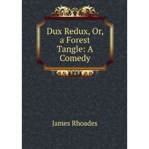    Dux Redux, Or, a Forest Tangle A Comedy James Rhoades Books