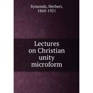  Lectures on Christian unity microform Herbert, 1860 1921 