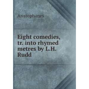   comedies, tr. into rhymed metres by L.H. Rudd Aristophanes Books