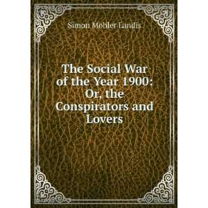  The Social War of the Year 1900 Or, the Conspirators and 