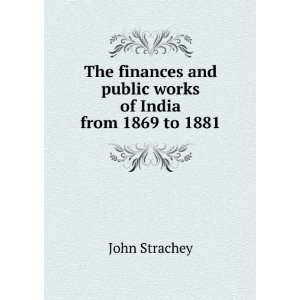   and public works of India from 1869 to 1881 John Strachey Books
