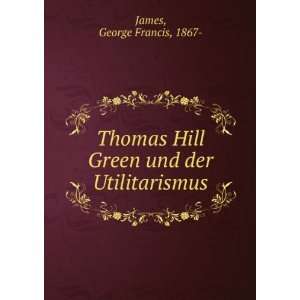  Thomas Hill Green und der Utilitarismus George Francis 