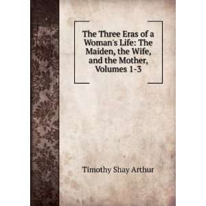   , the Wife, and the Mother, Volumes 1 3 Timothy Shay Arthur Books
