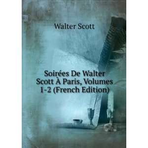   Scott Ã? Paris, Volumes 1 2 (French Edition) Walter Scott Books